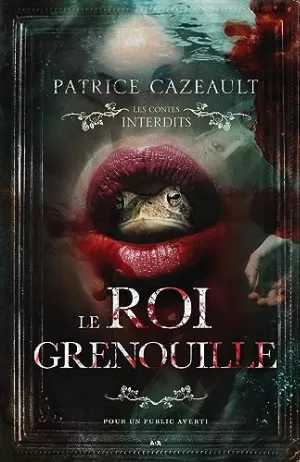 Patrice Cazeault – Les Contes interdits : Le Roi Grenouille